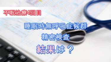 【体験談】睡眠時無呼吸症候群の1泊入院検査結果~不眠治療4回目~